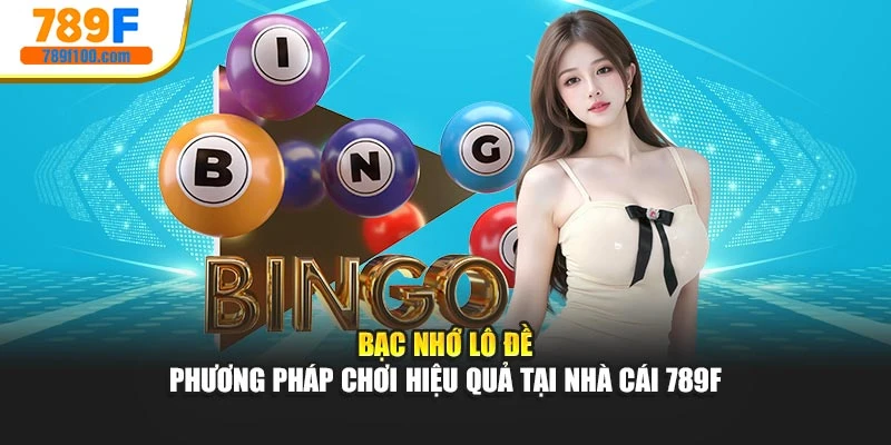Bạc Nhớ Lô Đề - Phương Pháp Chơi Hiệu Quả Tại Nhà Cái 789F