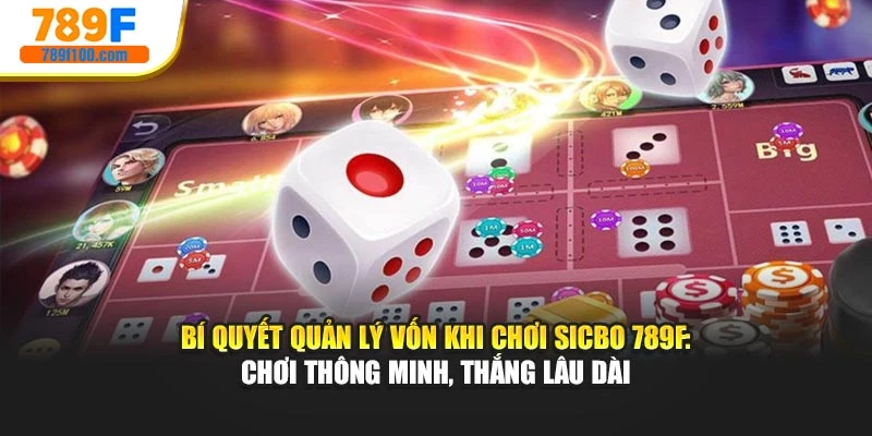 Bí Quyết Quản Lý Vốn Khi Chơi Sicbo 789F: Chơi Thông Minh, Thắng Lâu Dài