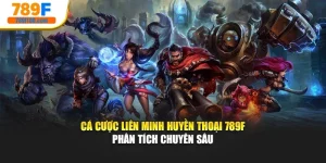 Cá Cược Liên Minh Huyền Thoại 789F - Phân Tích Chuyên Sâu