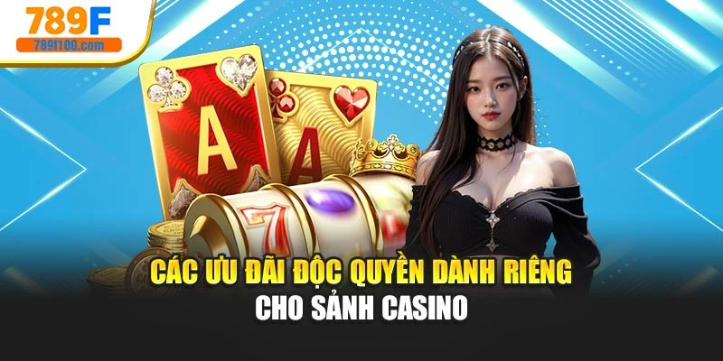Các ưu đãi độc quyền dành riêng cho sảnh casino