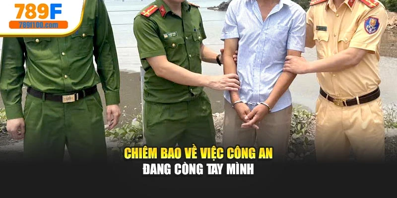Chiêm bao về việc công an đang còng tay mình