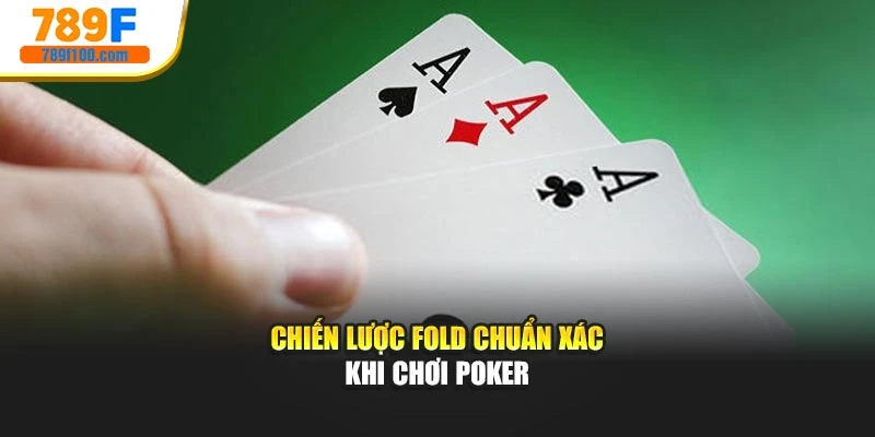 Chiến lược fold chuẩn xác khi chơi Poker