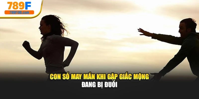 Con số may mắn khi gặp giấc mộng đang bị đuổi