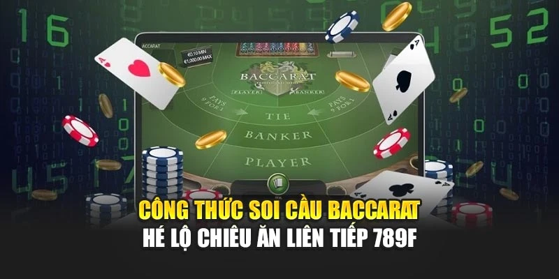 Công Thức Soi Cầu Baccarat Hé Lộ Chiêu Ăn Liên Tiếp 789F