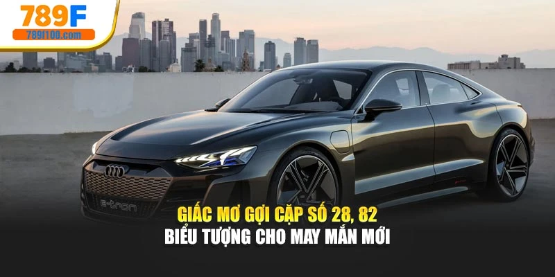 Giấc mơ gợi cặp số 28, 82 – biểu tượng cho may mắn mới
