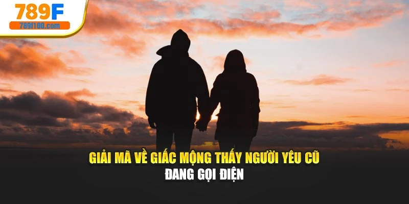 Giải mã về giấc mộng thấy người yêu cũ đang gọi điện