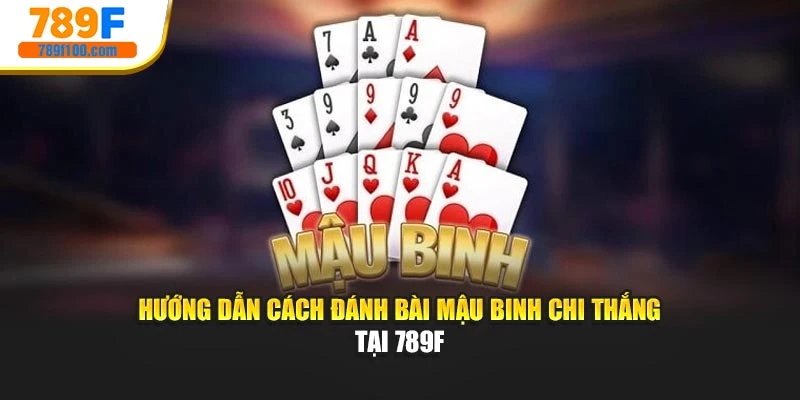 Hướng Dẫn Cách Đánh Bài Mậu Binh Chi Thắng Tại 789F