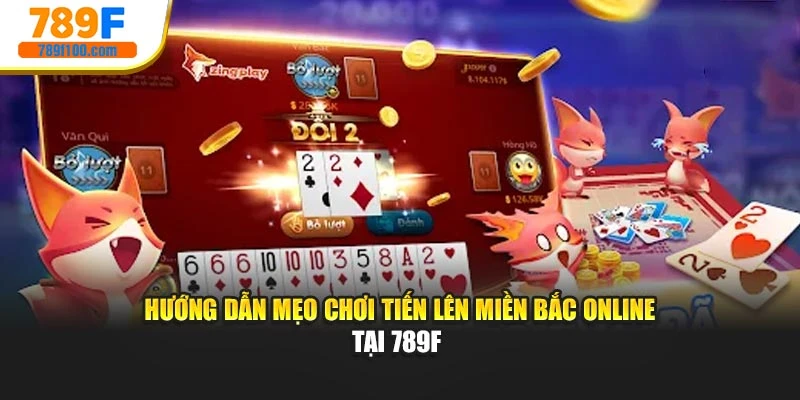 Hướng Dẫn Mẹo Chơi Tiến Lên Miền Bắc Online Tại 789F