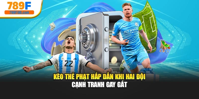 Kèo thẻ phạt hấp dẫn khi hai đội cạnh tranh gay gắt