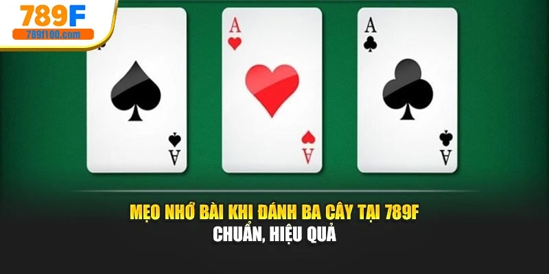 Mẹo Nhớ Bài Khi Đánh Ba Cây Tại 789F Chuẩn, Hiệu Quả