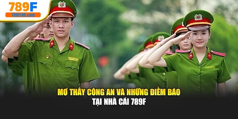 Mơ Thấy Công An Và Những Điềm Báo Tại Nhà Cái 789F