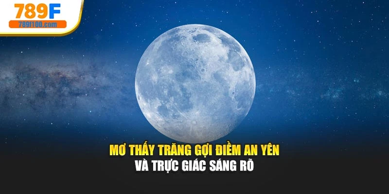 Mơ thấy trăng gợi điềm an yên và trực giác sáng rõ.