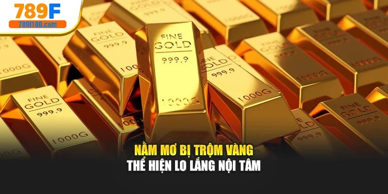 Nằm mơ bị trộm vàng thể hiện lo lắng nội tâm