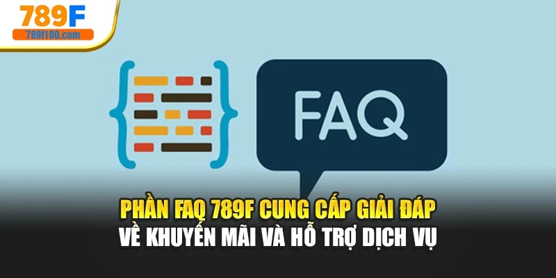 Phần FAQ 789F cung cấp giải đáp về khuyến mãi và hỗ trợ dịch vụ
