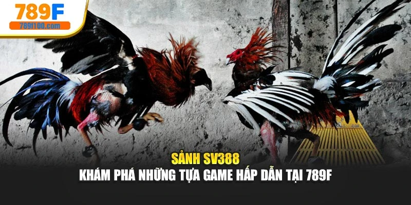 Sảnh SV388 - Khám Phá Những Tựa Game Hấp Dẫn Tại 789F