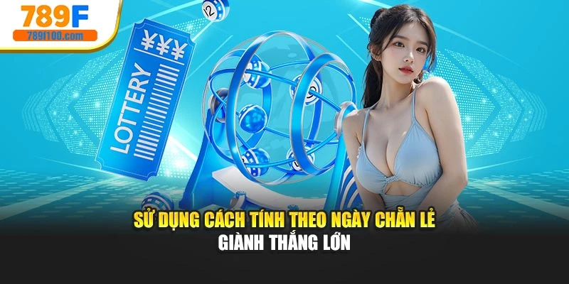 Sử dụng cách tính theo ngày chẵn lẻ giành thắng lớn