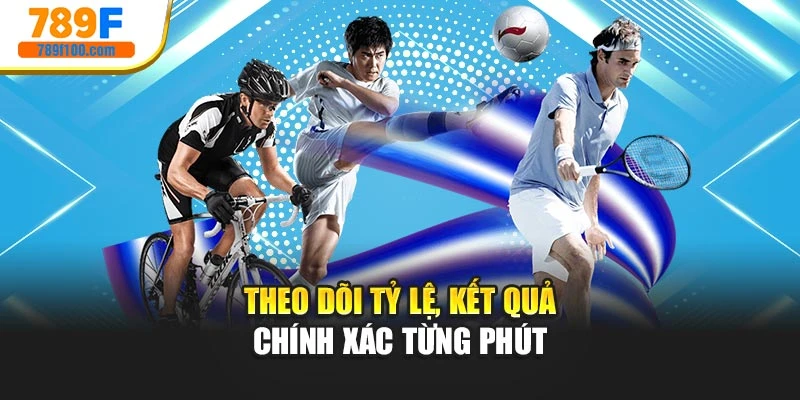 Theo dõi tỷ lệ, kết quả chính xác từng phút