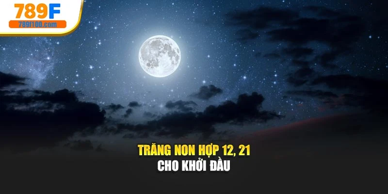 Trăng non hợp 12, 21 cho khởi đầu