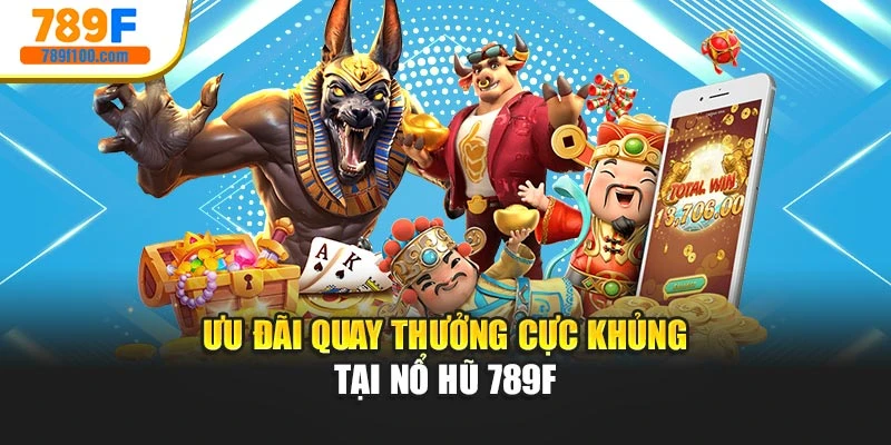 Ưu đãi quay thưởng cực khủng tại nổ hũ 789f