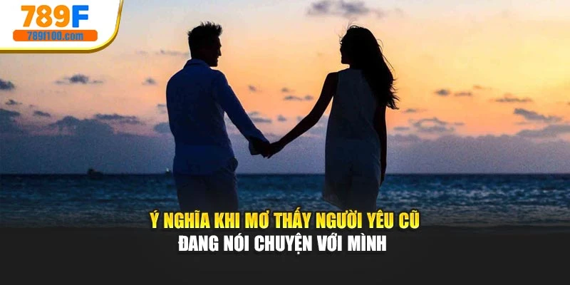 Ý nghĩa khi mơ thấy người yêu cũ đang nói chuyện với mình